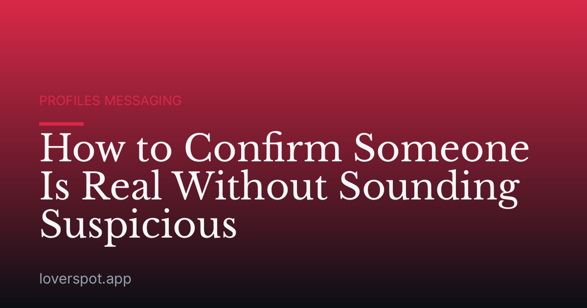 How to Confirm Someone Is Real Without Sounding Suspicious