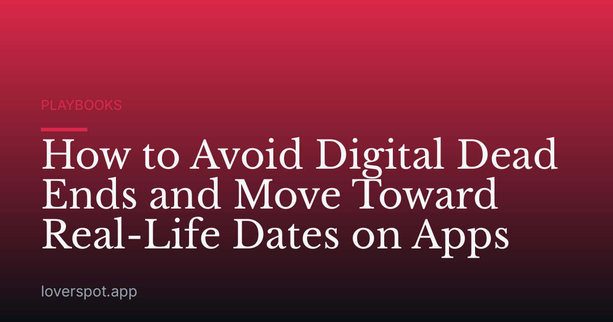 How to Avoid Digital Dead Ends and Move Toward Real-Life Dates on Apps