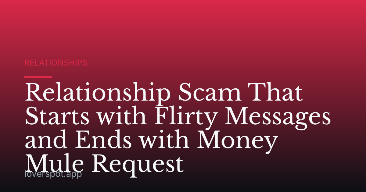 Relationship Scam That Starts with Flirty Messages and Ends with Money Mule Request