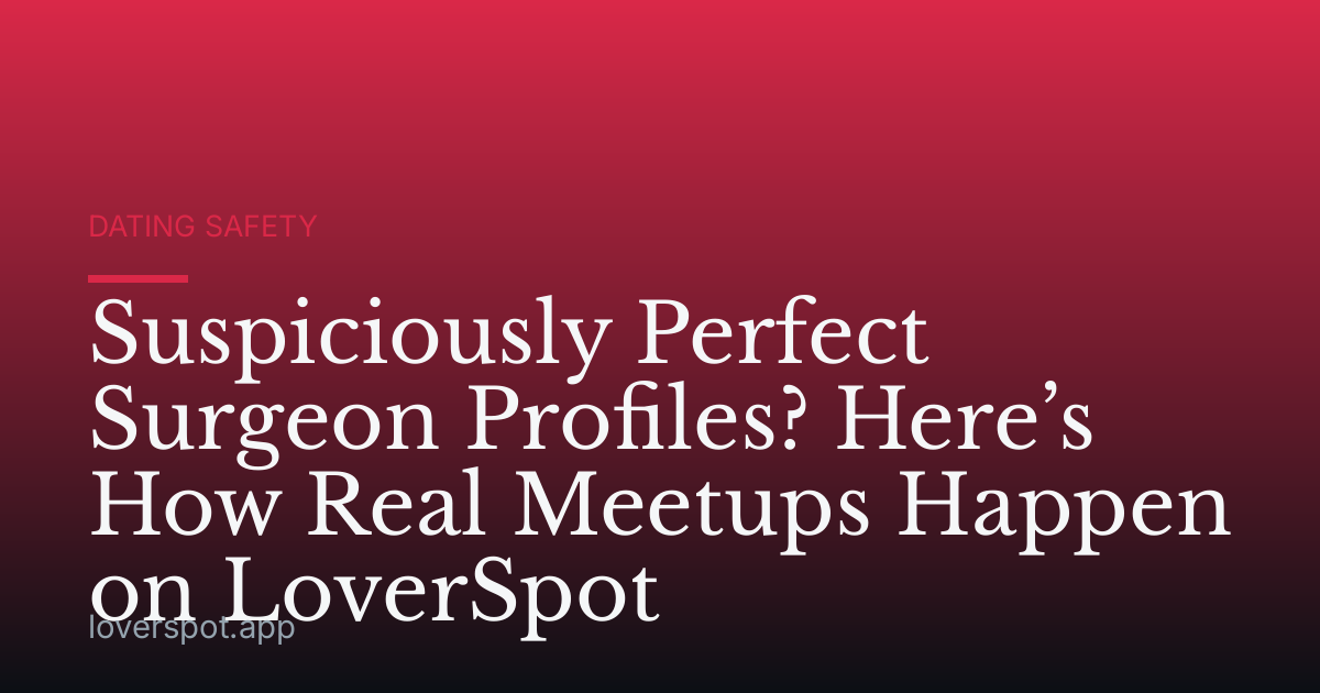 Suspiciously Perfect Surgeon Profiles? Here’s How Real Meetups Happen on LoverSpot