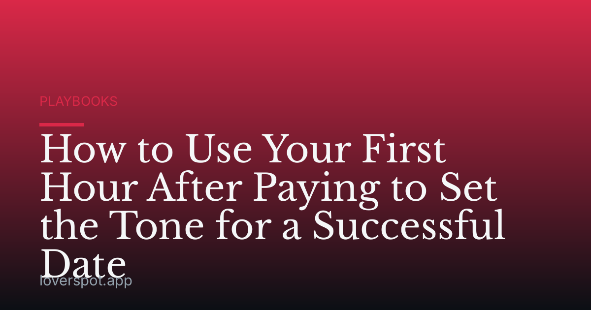 How to Use Your First Hour After Paying to Set the Tone for a Successful Date