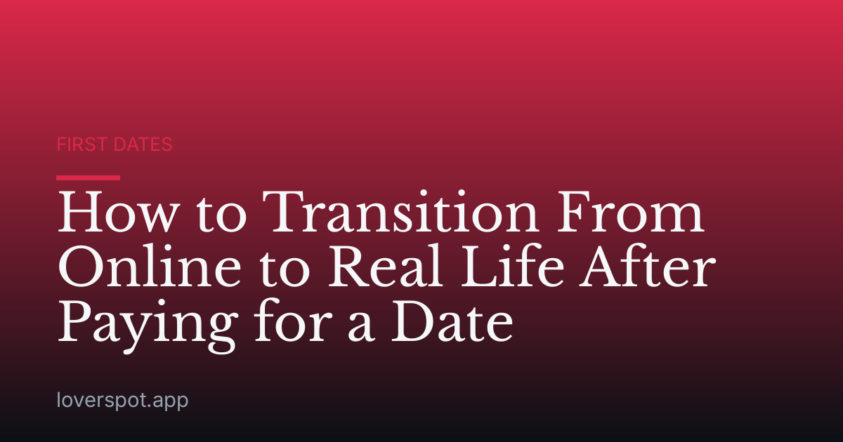 How to Transition From Online to Real Life After Paying for a Date