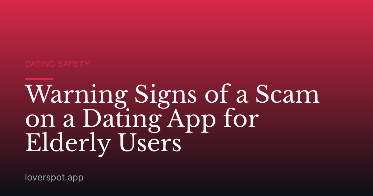 Warning Signs of a Scam on a Dating App for Elderly Users