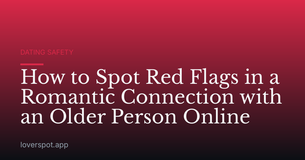 How to Spot Red Flags in a Romantic Connection with an Older Person Online
