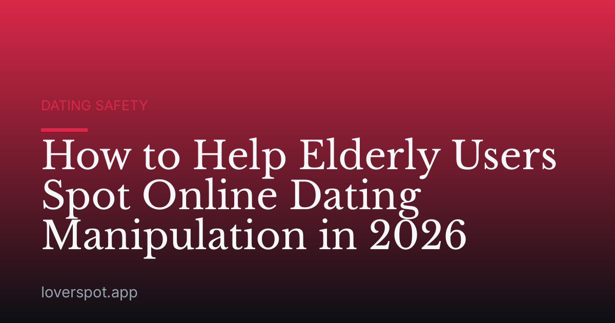 How to Help Elderly Users Spot Online Dating Manipulation in 2026