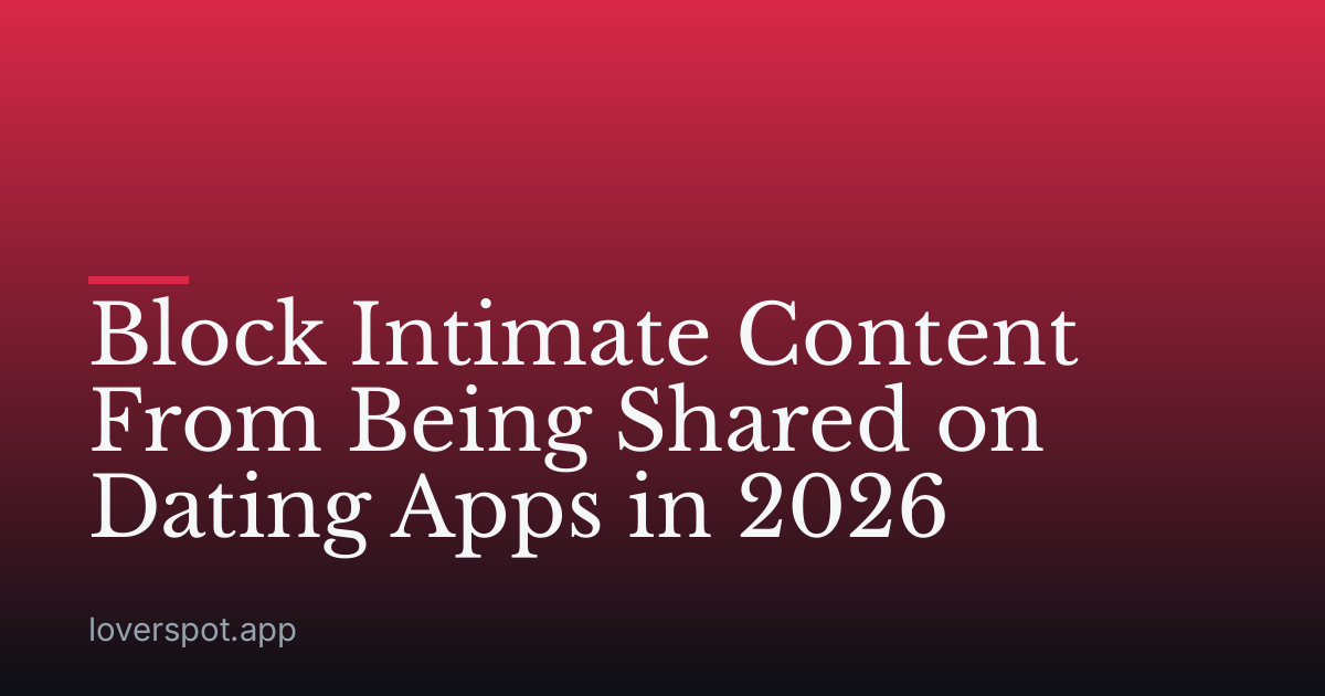 Block Intimate Content From Being Shared on Dating Apps in 2026
