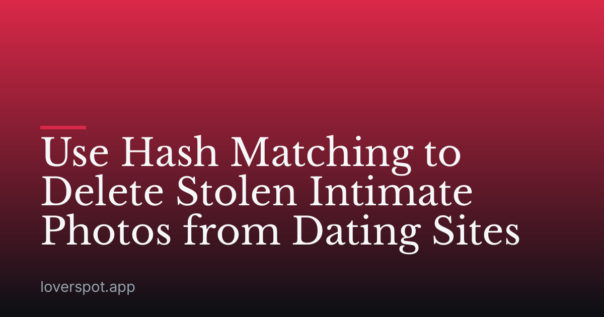 Use Hash Matching to Delete Stolen Intimate Photos from Dating Sites