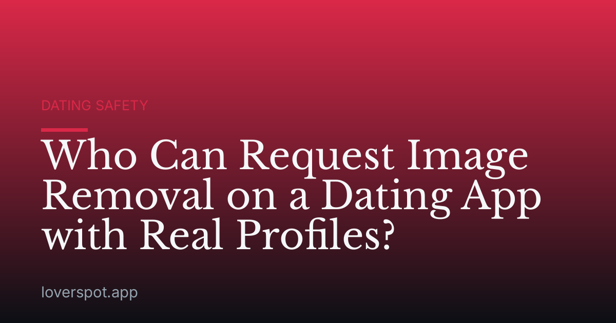 Who Can Request Image Removal on a Dating App with Real Profiles?