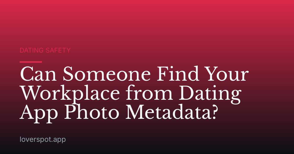 Can Someone Find Your Workplace from Dating App Photo Metadata?