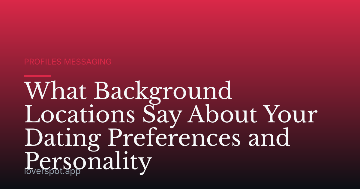 What Background Locations Say About Your Dating Preferences and Personality