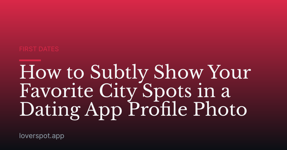 How to Subtly Show Your Favorite City Spots in a Dating App Profile Photo