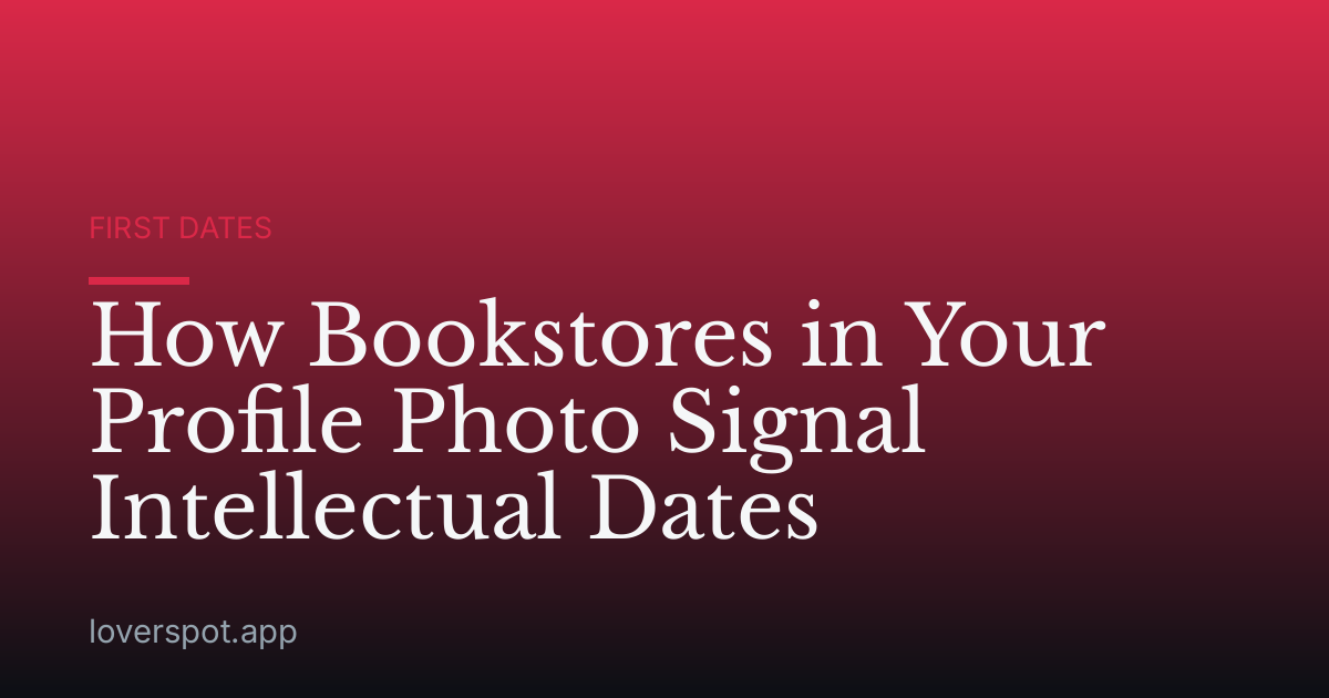 How Bookstores in Your Profile Photo Signal Intellectual Dates