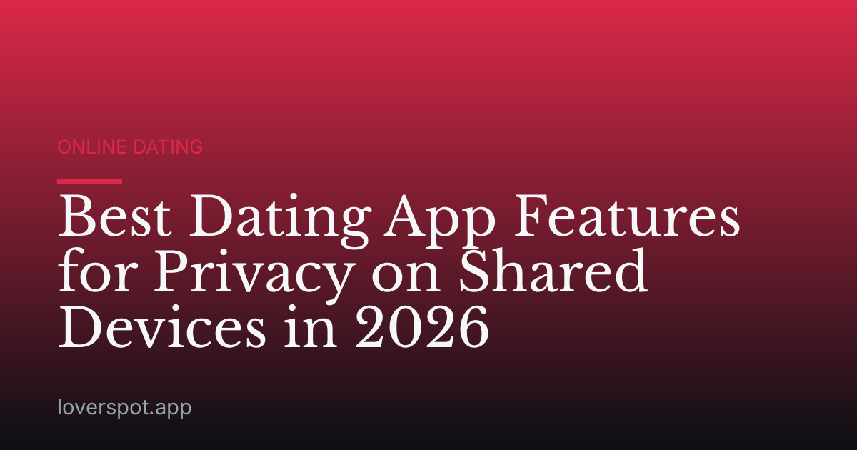 Best Dating App Features for Privacy on Shared Devices in 2026