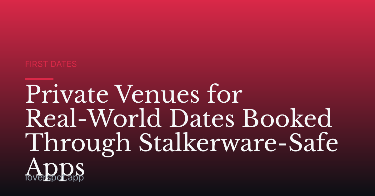 Private Venues for Real-World Dates Booked Through Stalkerware-Safe Apps