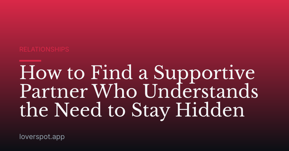 How to Find a Supportive Partner Who Understands the Need to Stay Hidden