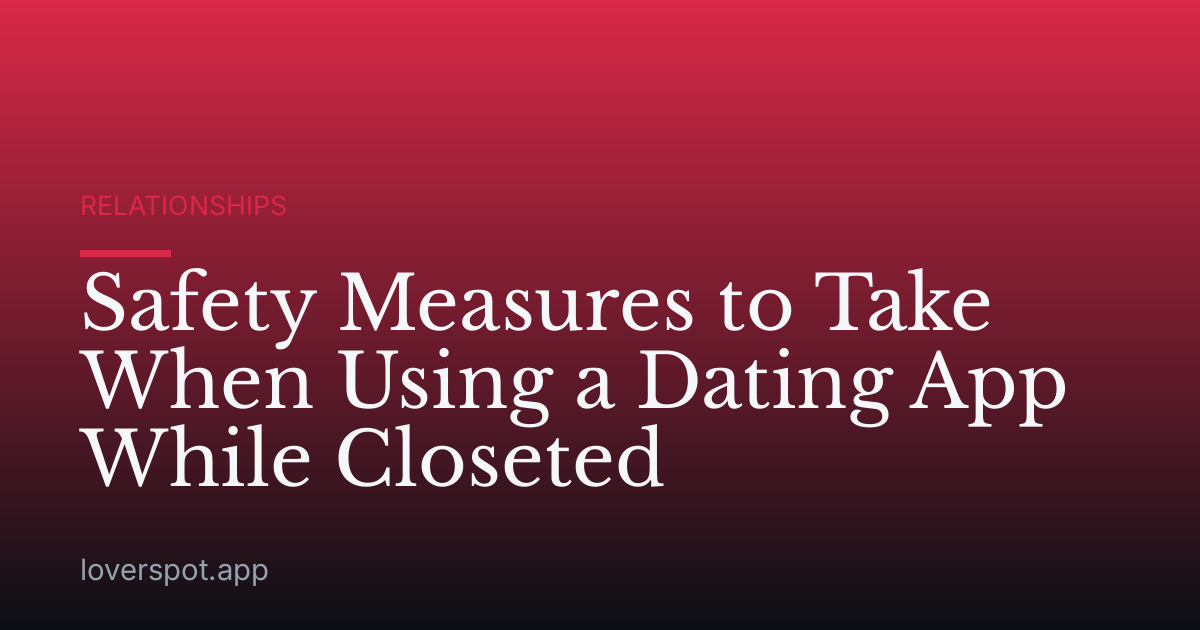 Safety Measures to Take When Using a Dating App While Closeted