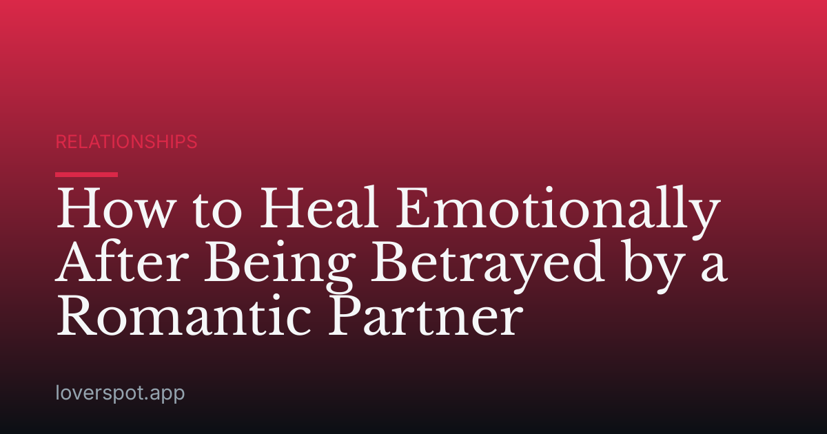 How to Heal Emotionally After Being Betrayed by a Romantic Partner