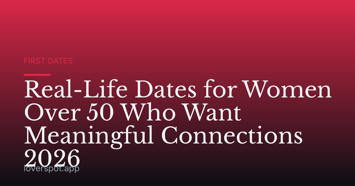 Real-Life Dates for Women Over 50 Who Want Meaningful Connections 2026