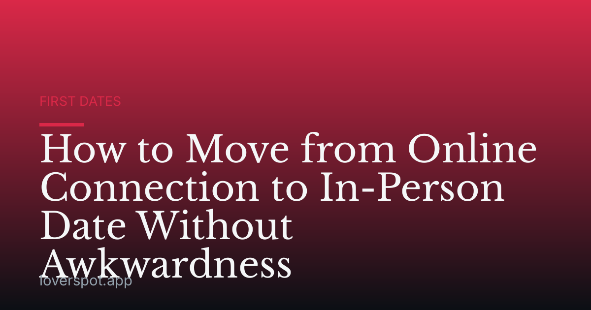 How to Move from Online Connection to In-Person Date Without Awkwardness