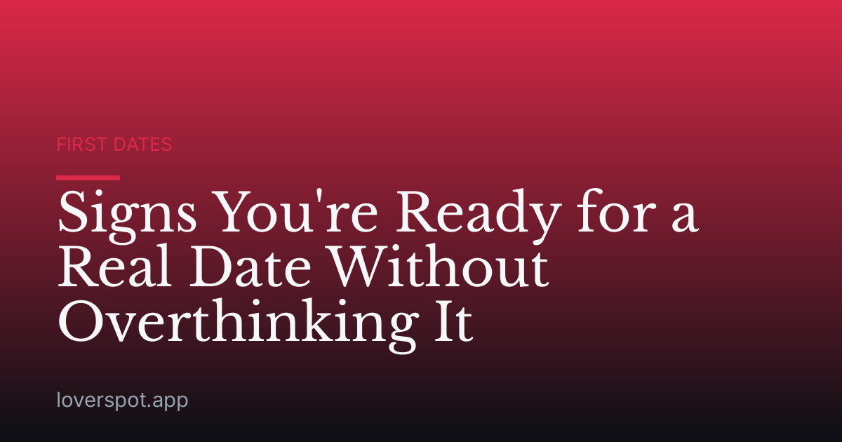 Signs You're Ready for a Real Date Without Overthinking It