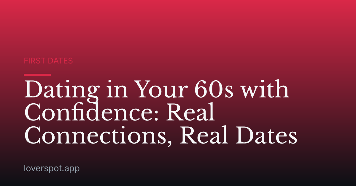 Dating in Your 60s with Confidence: Real Connections, Real Dates