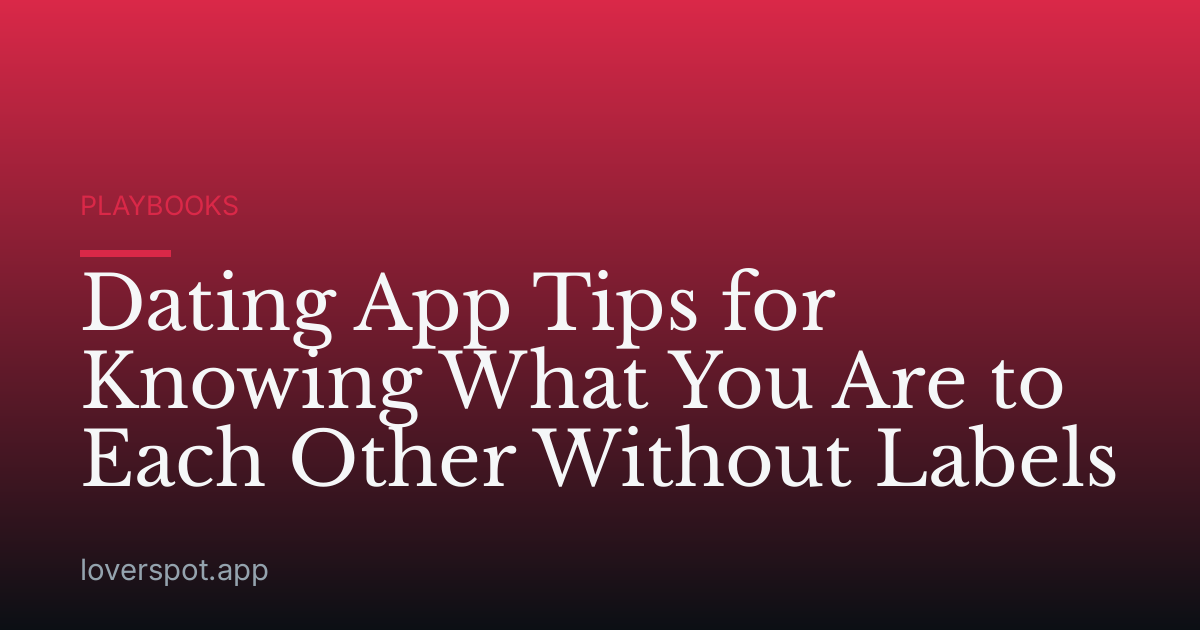 Dating App Tips for Knowing What You Are to Each Other Without Labels