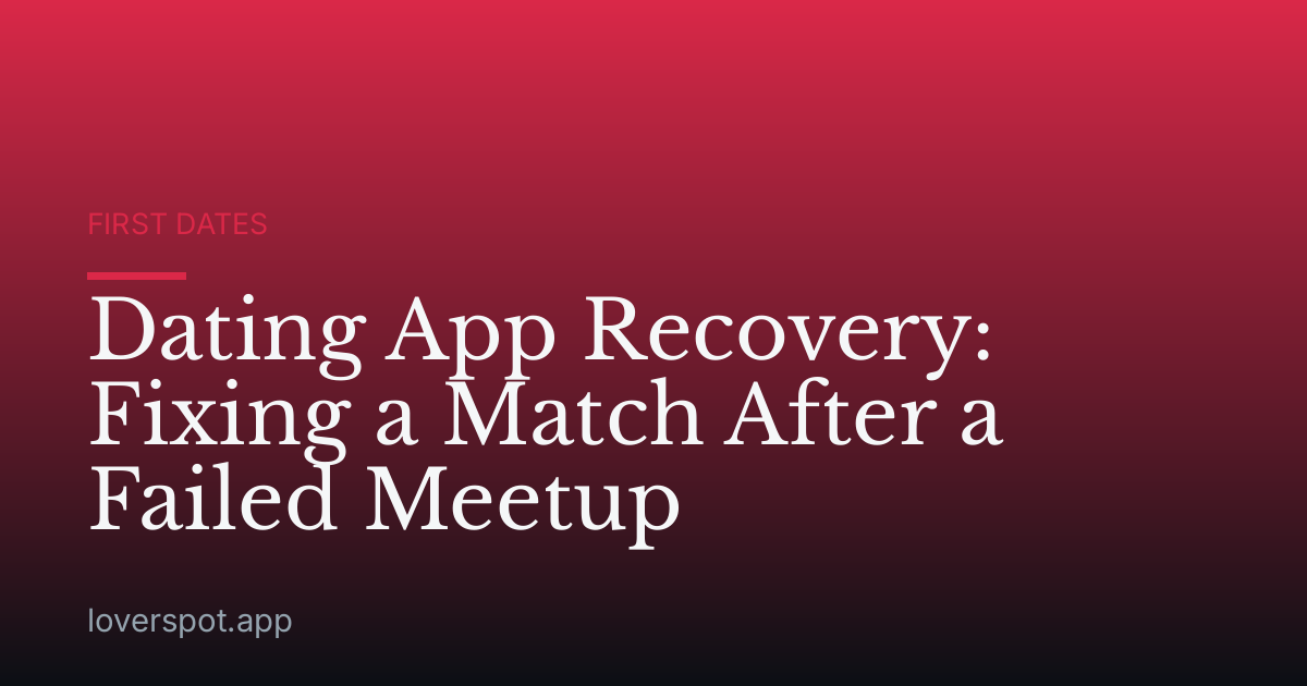 Dating App Recovery: Fixing a Match After a Failed Meetup