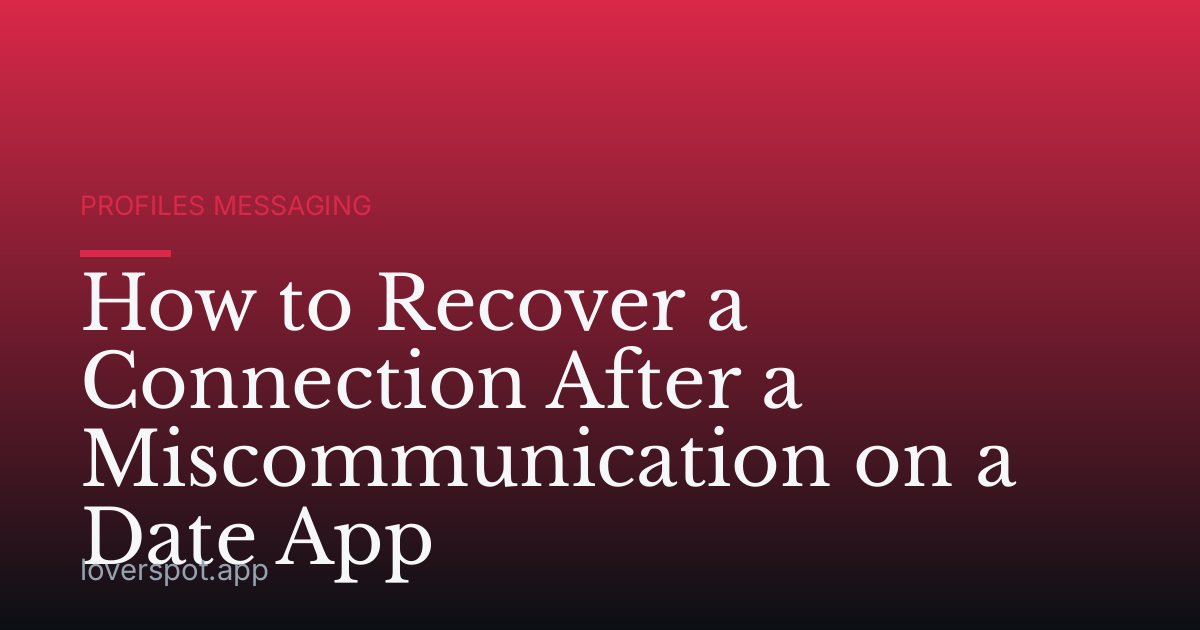 How to Recover a Connection After a Miscommunication on a Date App