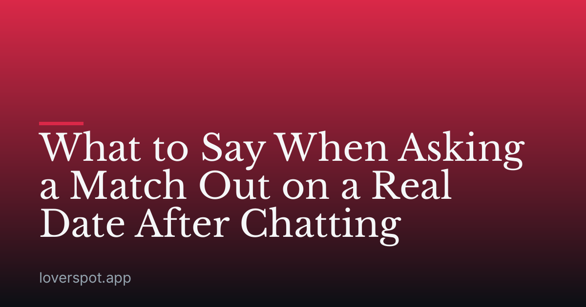 What to Say When Asking a Match Out on a Real Date After Chatting