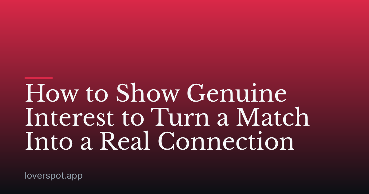 How to Show Genuine Interest to Turn a Match Into a Real Connection