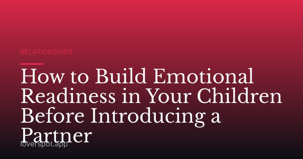How to Build Emotional Readiness in Your Children Before Introducing a Partner