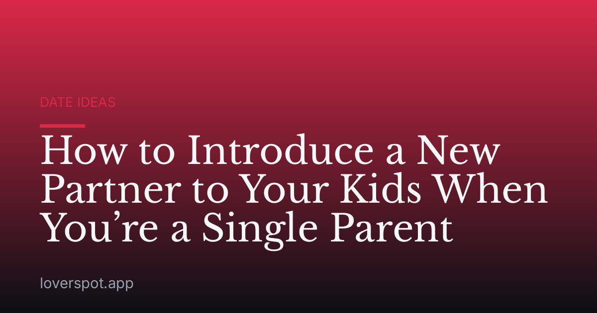 How to Introduce a New Partner to Your Kids When You’re a Single Parent