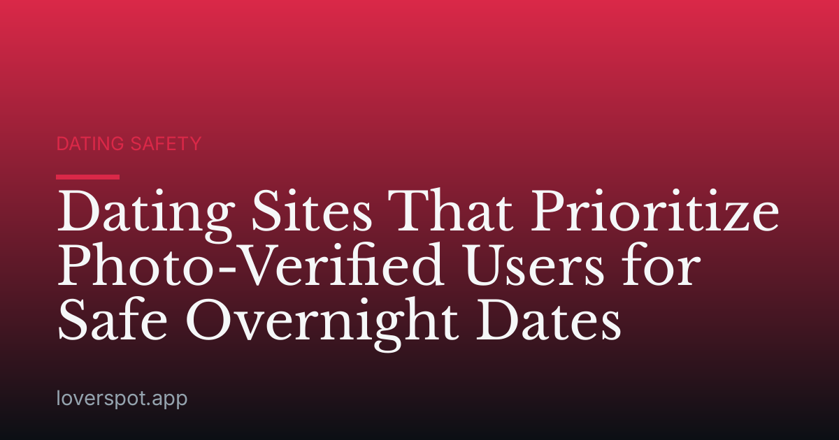 Dating Sites That Prioritize Photo-Verified Users for Safe Overnight Dates