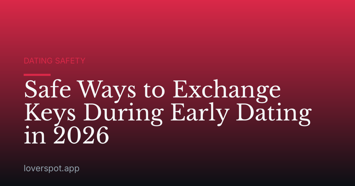 Safe Ways to Exchange Keys During Early Dating in 2026