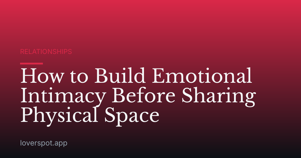 How to Build Emotional Intimacy Before Sharing Physical Space