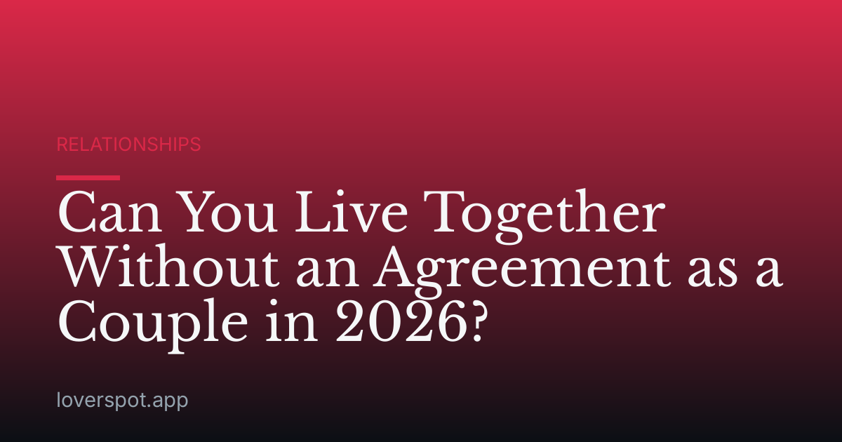 Can You Live Together Without an Agreement as a Couple in 2026?