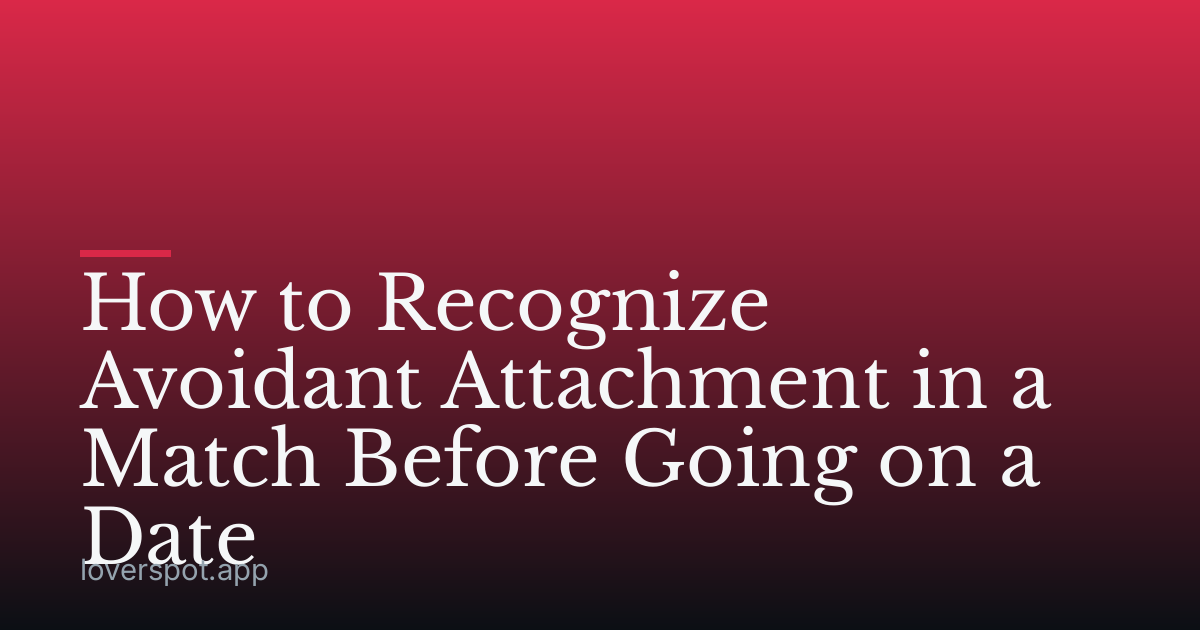 How to Recognize Avoidant Attachment in a Match Before Going on a Date