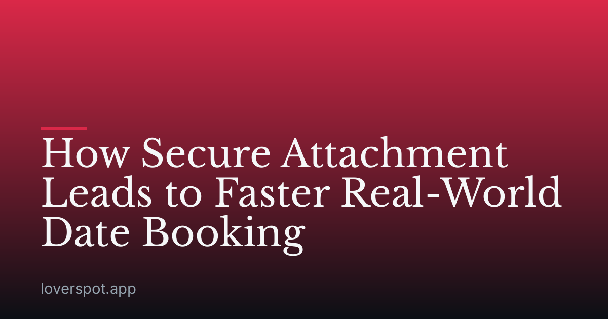 How Secure Attachment Leads to Faster Real-World Date Booking