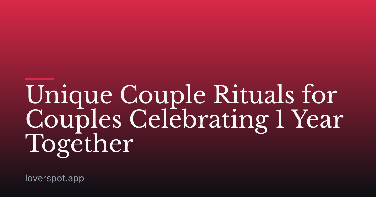 Unique Couple Rituals for Couples Celebrating 1 Year Together