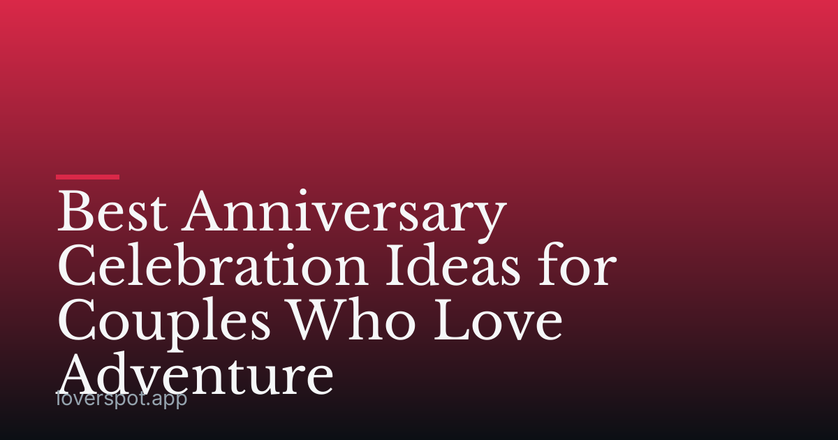 Best Anniversary Celebration Ideas for Couples Who Love Adventure