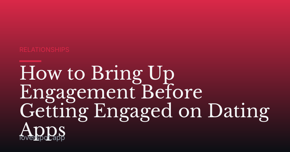 How to Bring Up Engagement Before Getting Engaged on Dating Apps