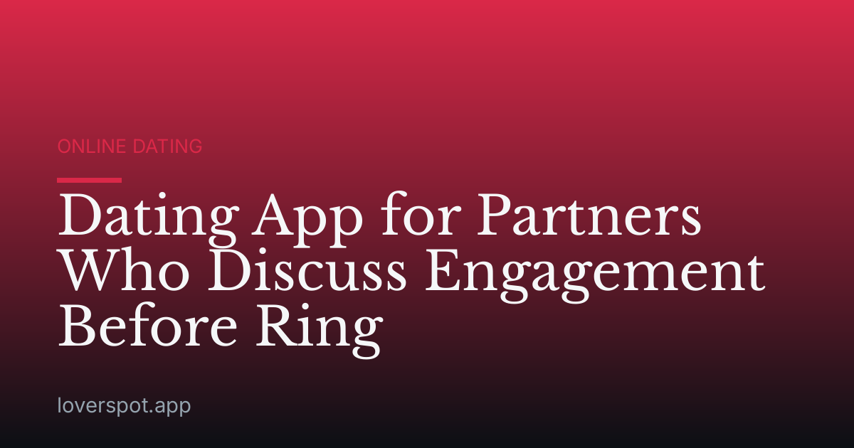 Dating App for Partners Who Discuss Engagement Before Ring