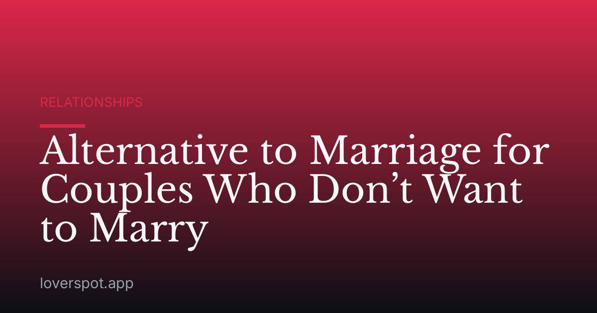 Alternative to Marriage for Couples Who Don’t Want to Marry
