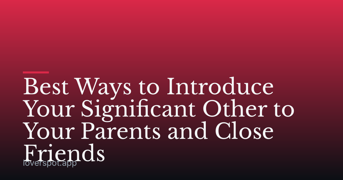 Best Ways to Introduce Your Significant Other to Your Parents and Close Friends