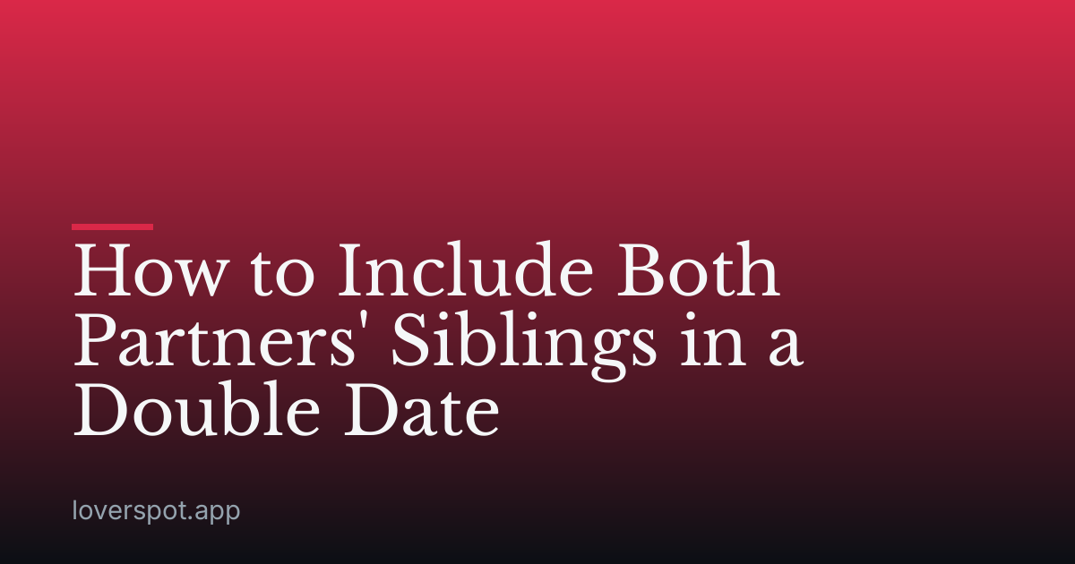 How to Include Both Partners' Siblings in a Double Date