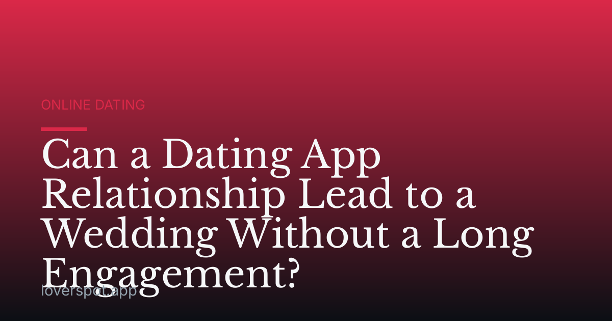 Can a Dating App Relationship Lead to a Wedding Without a Long Engagement?