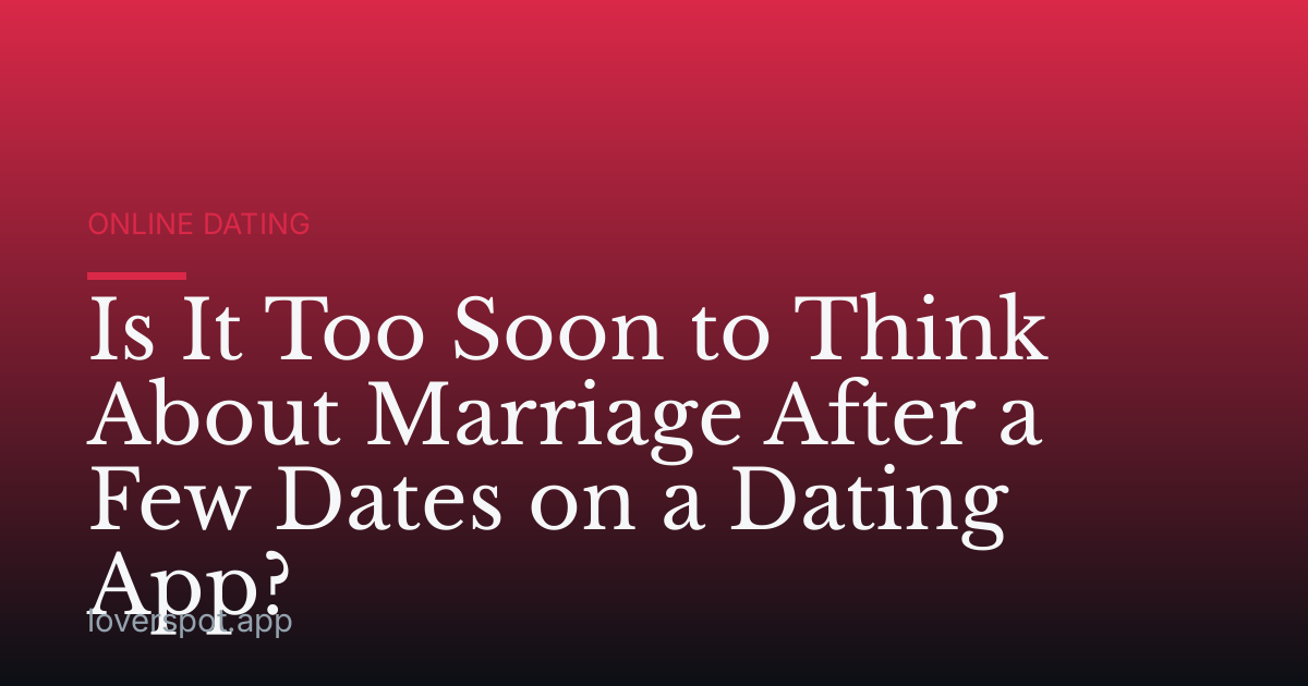Is It Too Soon to Think About Marriage After a Few Dates on a Dating App?