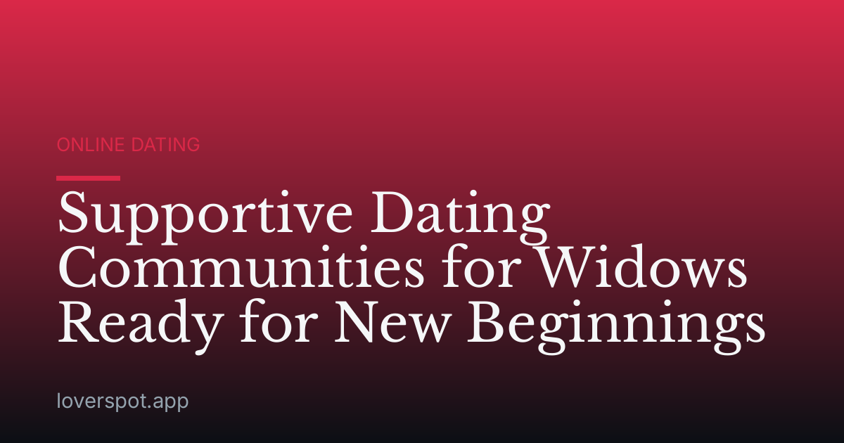 Supportive Dating Communities for Widows Ready for New Beginnings