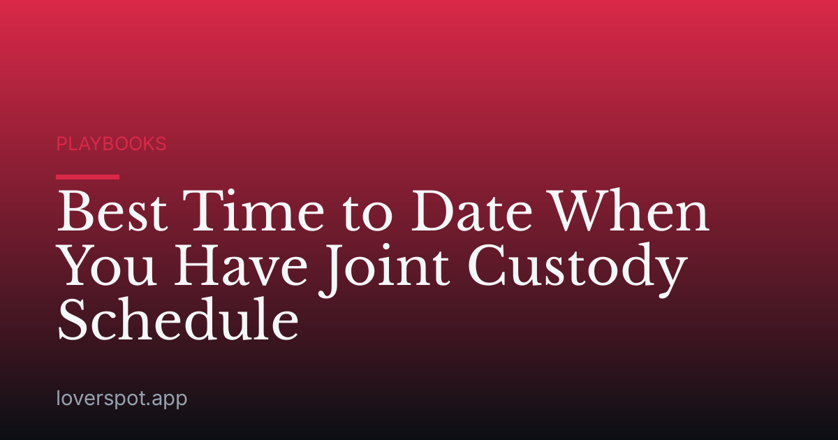 Best Time to Date When You Have Joint Custody Schedule