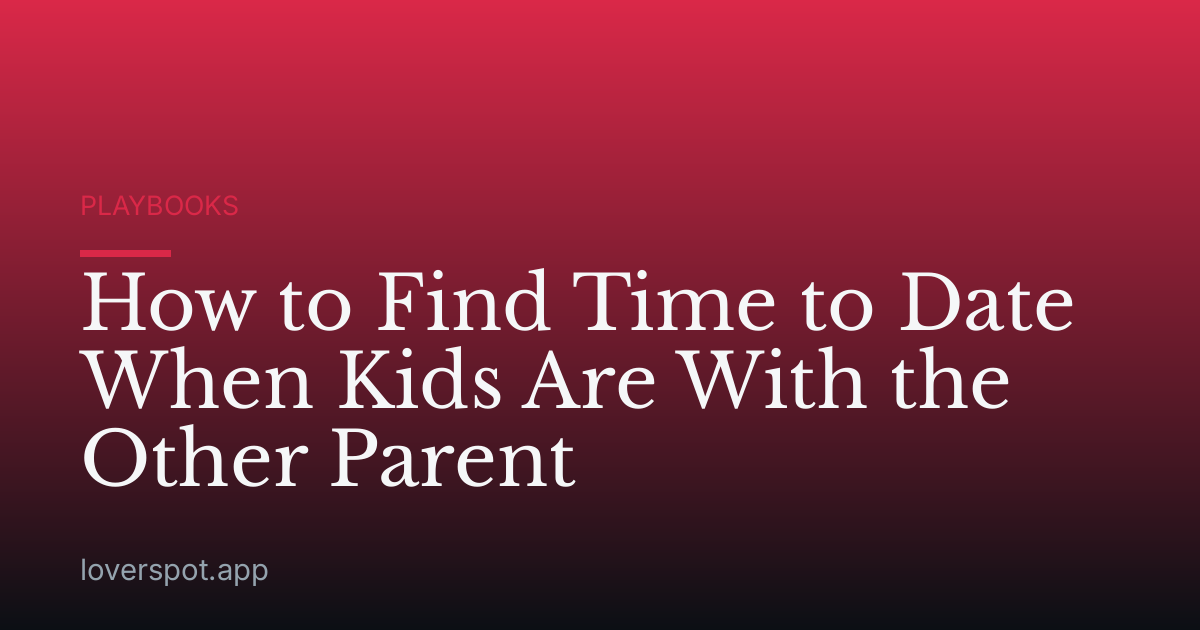 How to Find Time to Date When Kids Are With the Other Parent